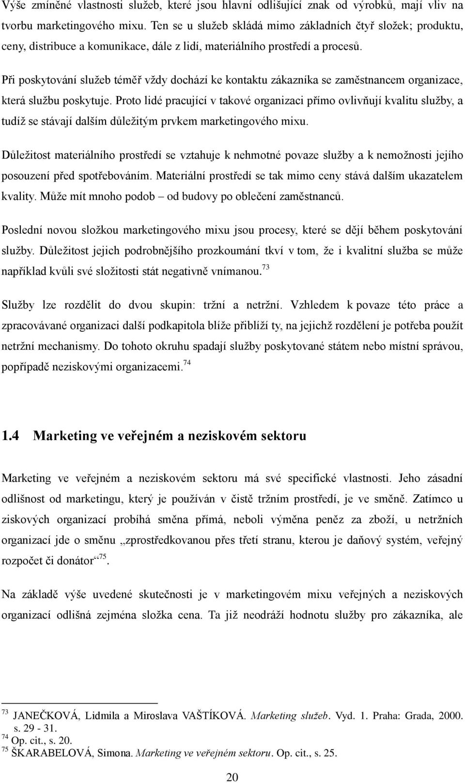 Při poskytování služeb téměř vždy dochází ke kontaktu zákazníka se zaměstnancem organizace, která službu poskytuje.