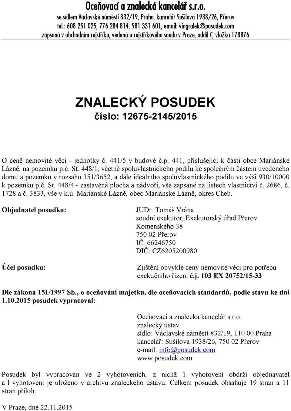 č. St. 448/1, včetně spoluvlastnického podílu ke společným částem uvedeného domu a pozemku v rozsahu 351/3652, a dále ideálního spoluvlastnického podílu ve výši 930/10000 k pozemku p.č. St. 448/4 - zastavěná plocha a nádvoří, vše zapsané na listech vlastnictví č.