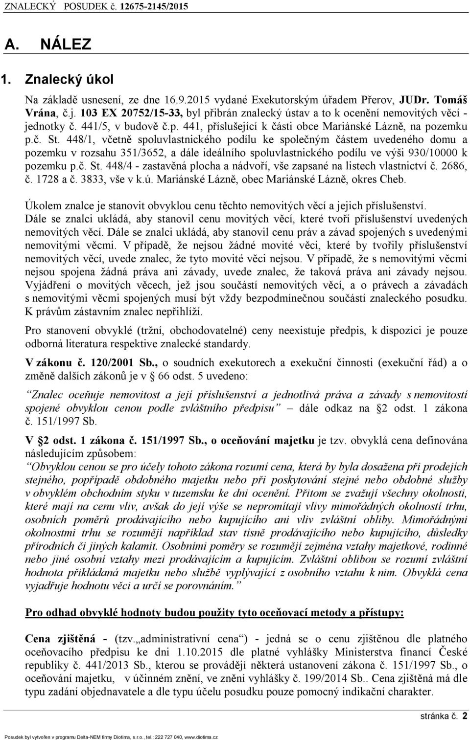 448/1, včetně spoluvlastnického podílu ke společným částem uvedeného domu a pozemku v rozsahu 351/3652, a dále ideálního spoluvlastnického podílu ve výši 930/10000 k pozemku p.č. St.