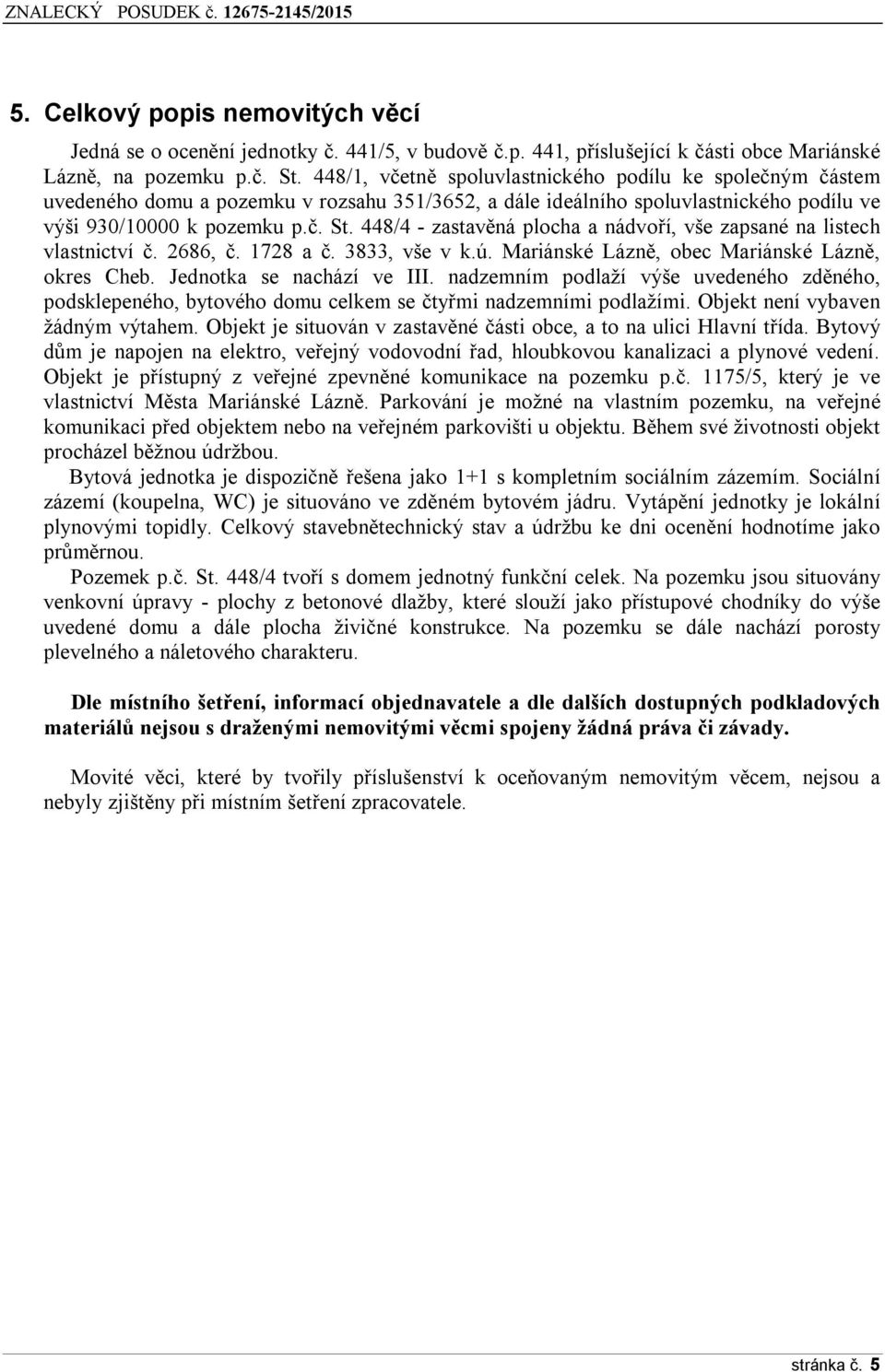 448/4 - zastavěná plocha a nádvoří, vše zapsané na listech vlastnictví č. 2686, č. 1728 a č. 3833, vše v k.ú. Mariánské Lázně, obec Mariánské Lázně, okres Cheb. Jednotka se nachází ve III.