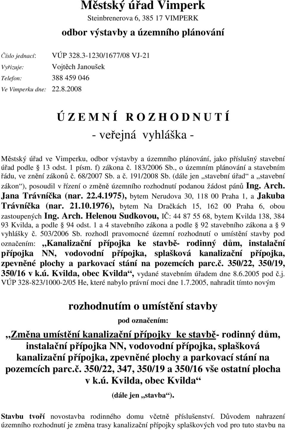 1 písm. f) zákona č. 183/2006 Sb., o územním plánování a stavebním řádu, ve znění zákonů č. 68/2007 Sb. a č. 191/2008 Sb.