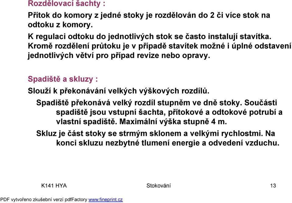 Kromě rozdělení průtoku je v případě stavítek možné i úplné odstavení jednotlivých větví pro případ revize nebo opravy.