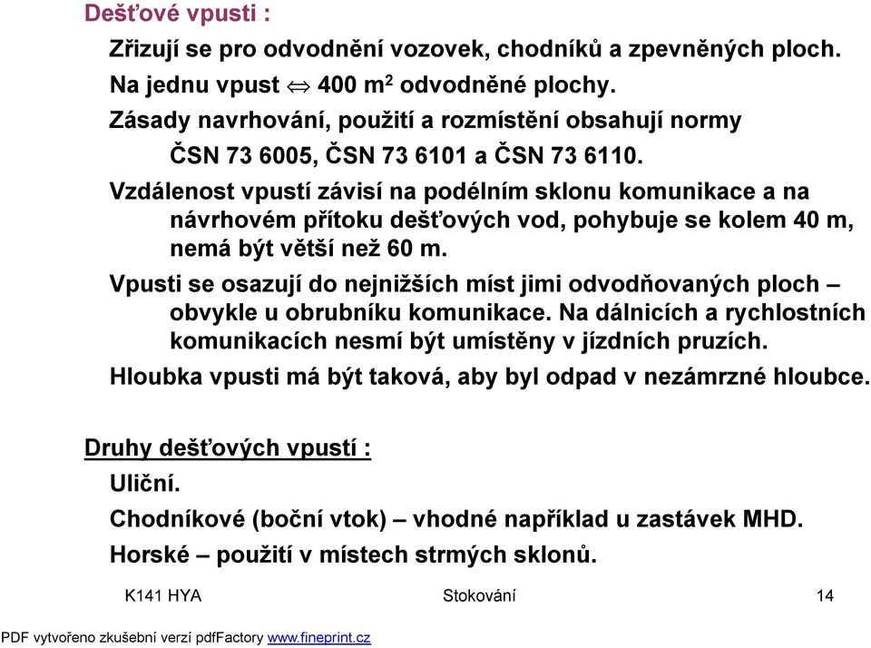 Vzdálenost vpustí závisí na podélním sklonu komunikace a na návrhovém přítoku dešťových vod, pohybuje se kolem 40 m, nemá být větší než 60 m.