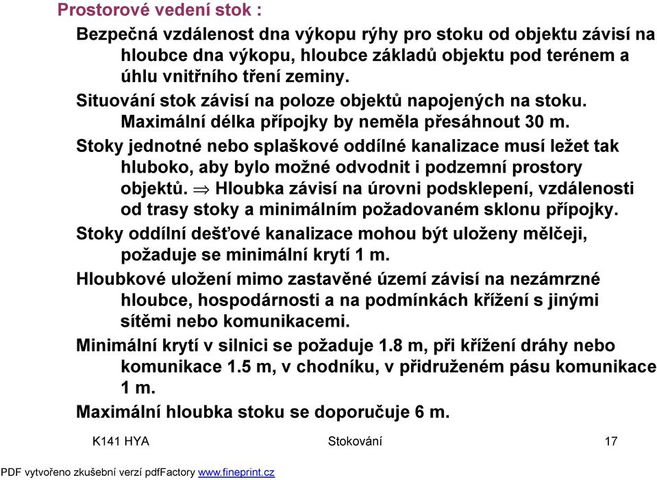 Stoky jednotné nebo splaškové oddílné kanalizace musí ležet tak hluboko, aby bylo možné odvodnit i podzemní prostory objektů.