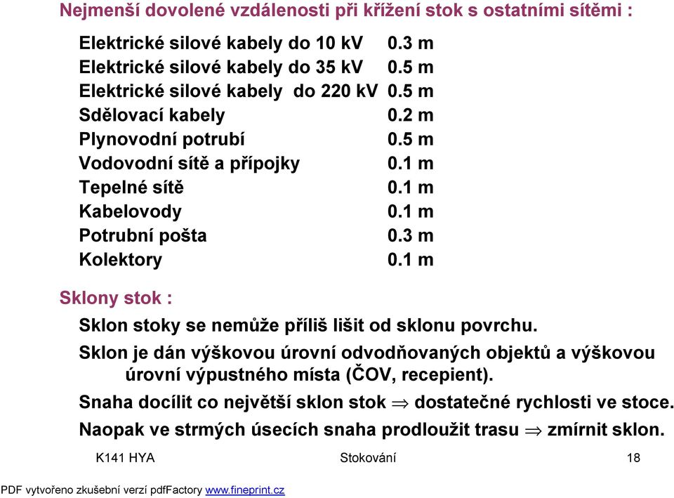 1 m Potrubní pošta 0.3 m Kolektory 0.1 m Sklony stok : Sklon stoky se nemůže příliš lišit od sklonu povrchu.