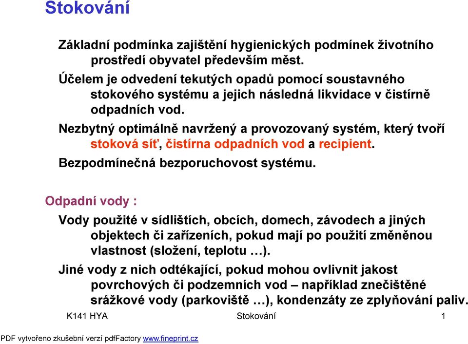 Nezbytný optimálně navržený a provozovaný systém, který tvoří stoková síť, čistírna odpadních vod a recipient. Bezpodmínečná bezporuchovost systému.