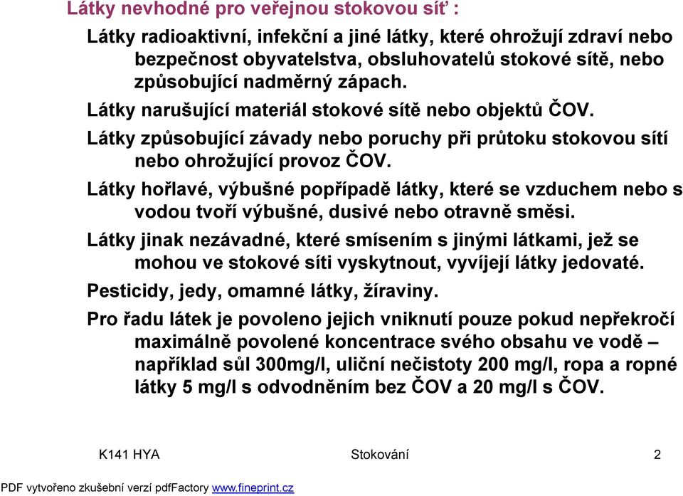 Látky hořlavé, výbušné popřípadě látky, které se vzduchem nebo s vodou tvoří výbušné, dusivé nebo otravně směsi.