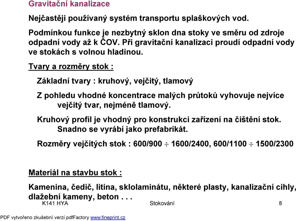 Tvary a rozměry stok : Základní tvary : kruhový, vejčitý, tlamový Z pohledu vhodné koncentrace malých průtoků vyhovuje nejvíce vejčitý tvar, nejméně tlamový.