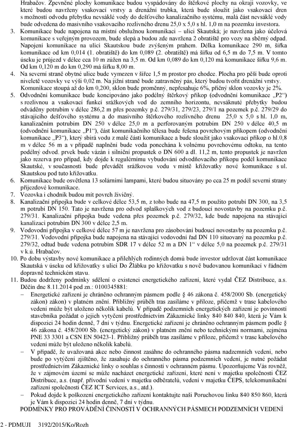 přebytku nevsáklé vody do dešťového kanalizačního systému, malá část nevsáklé vody bude odvedena do masivního vsakovacího rozlivného drenu 25,0 x 5,0 s hl. 1,0 m na pozemku investora. 3.