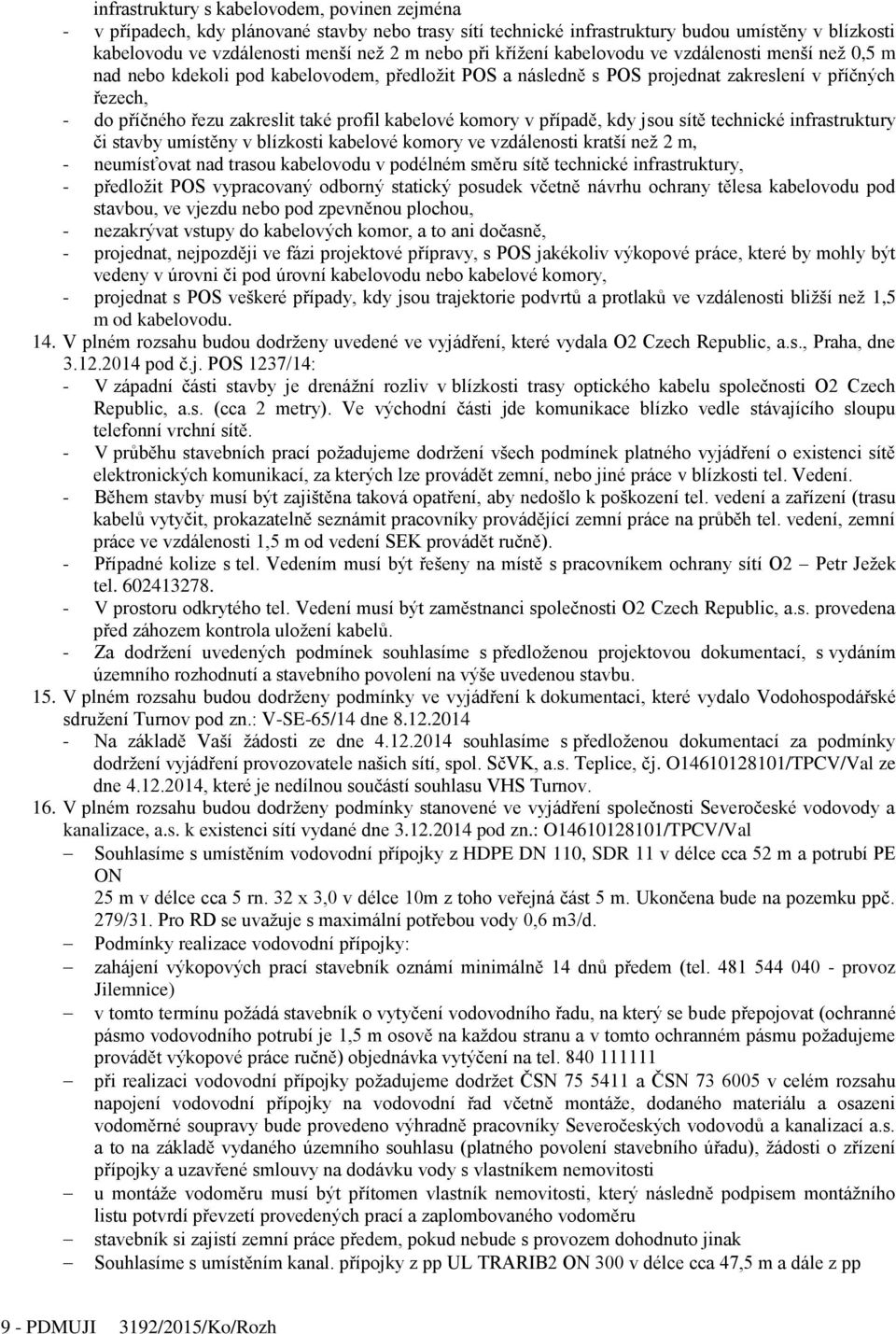 kabelové komory v případě, kdy jsou sítě technické infrastruktury či stavby umístěny v blízkosti kabelové komory ve vzdálenosti kratší než 2 m, - neumísťovat nad trasou kabelovodu v podélném směru