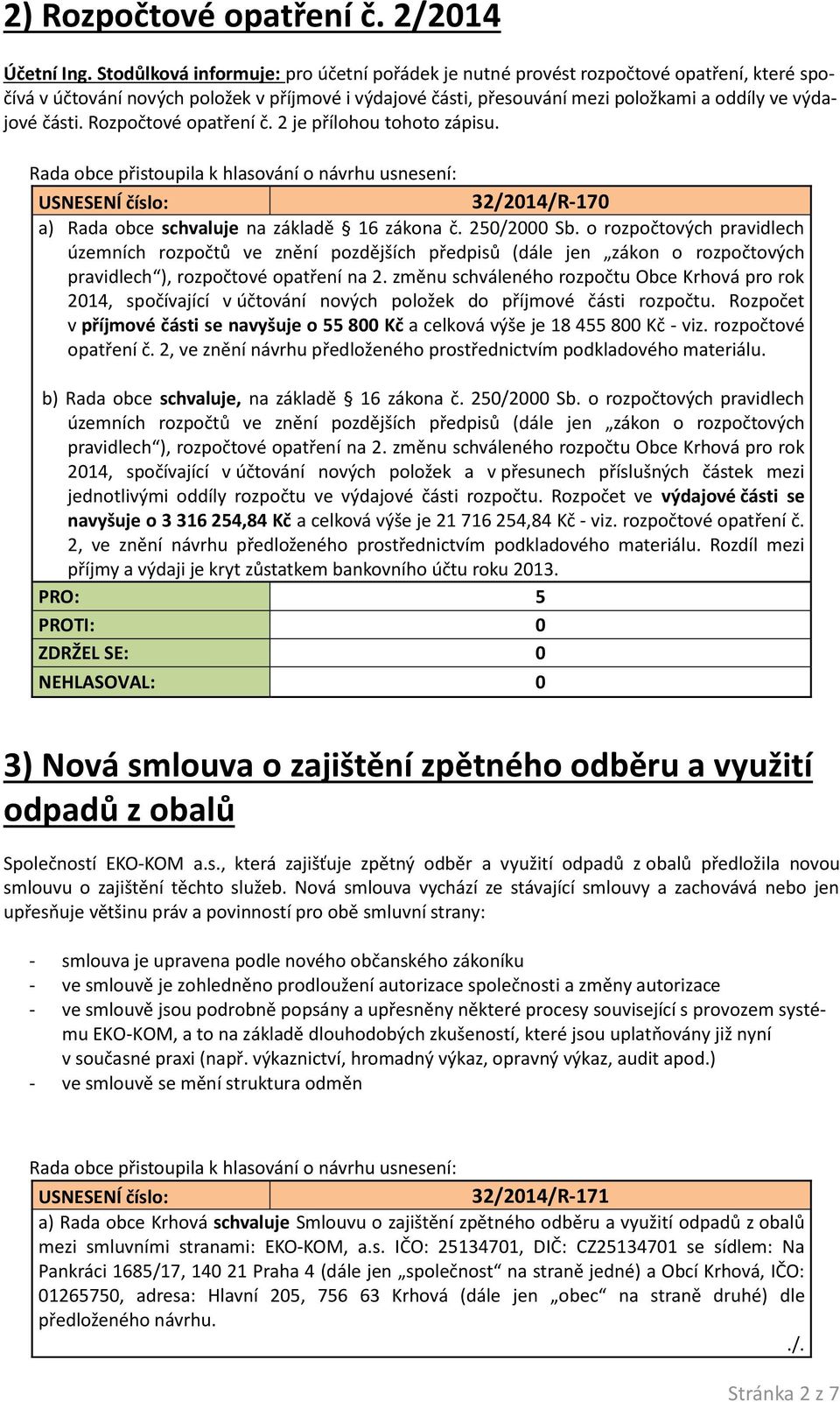 části. Rozpočtové opatření č. 2 je přílohou tohoto zápisu. 32/2014/R-170 a) Rada obce schvaluje na základě 16 zákona č. 250/2000 Sb.