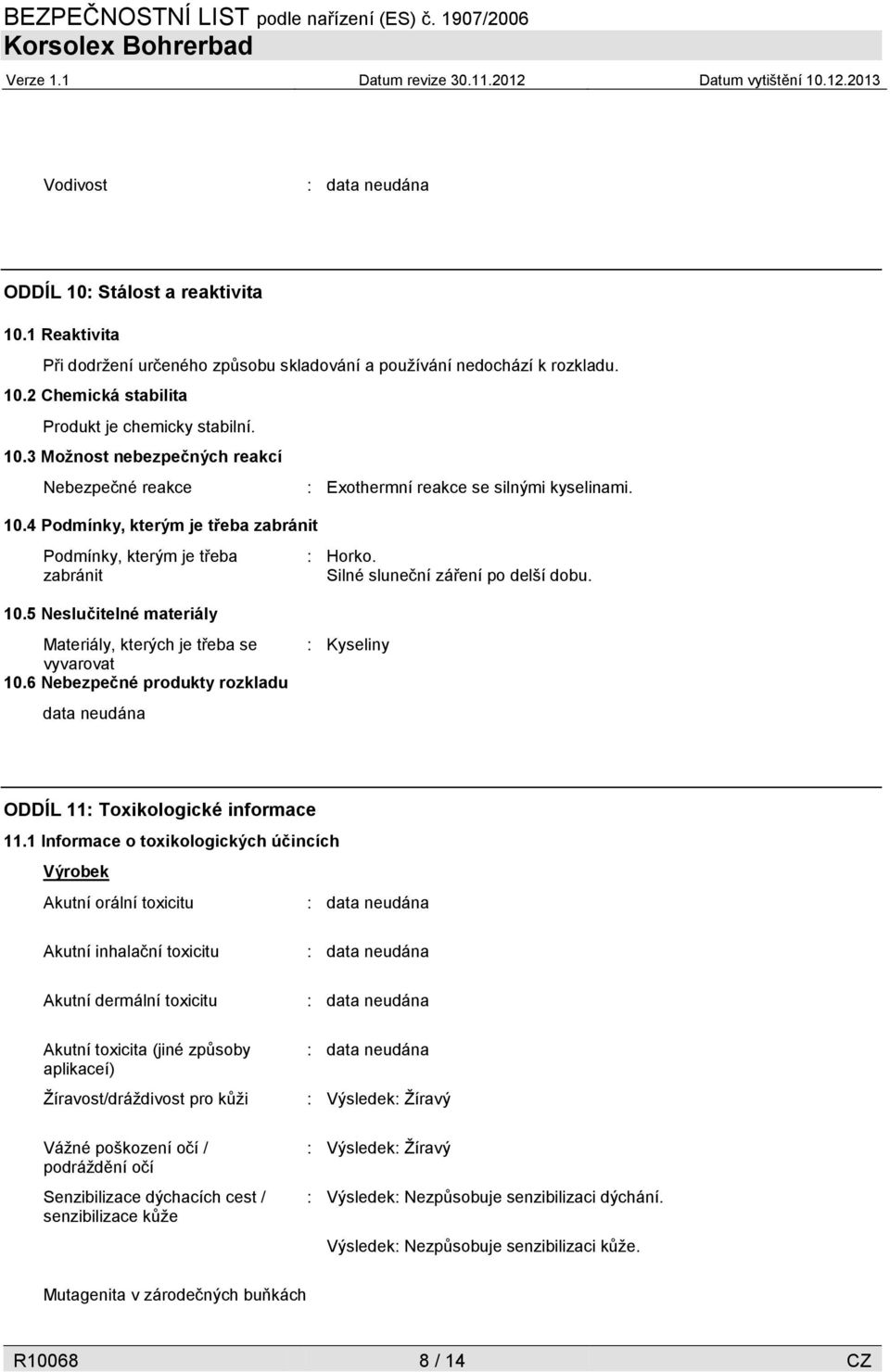 5 Neslučitelné materiály Materiály, kterých je třeba se vyvarovat 10.6 Nebezpečné produkty rozkladu data neudána : Kyseliny ODDÍL 11: Toxikologické informace 11.