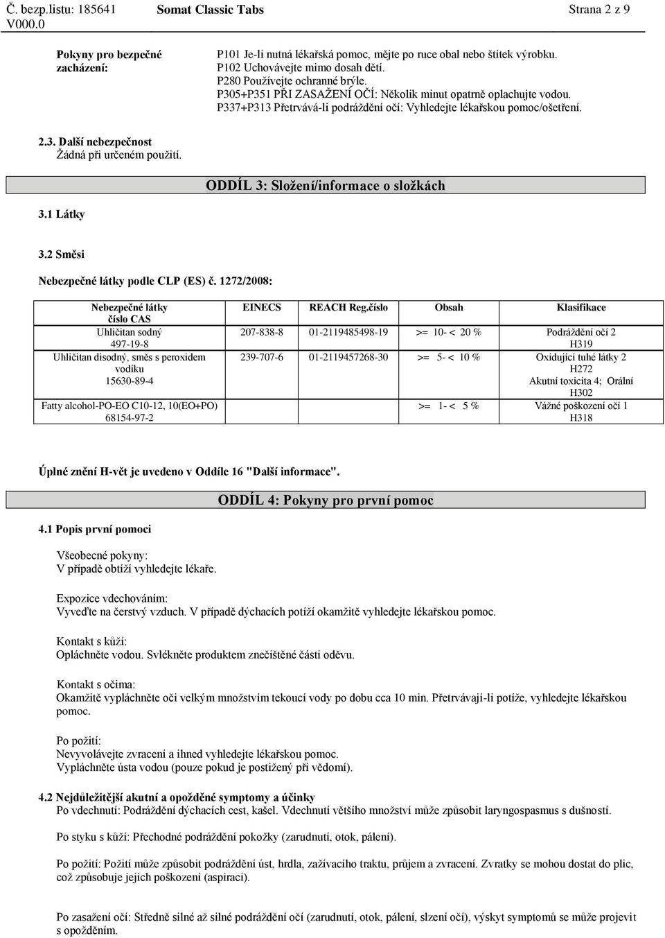 ODDÍL 3: Složení/informace o složkách 3.1 Látky 3.2 Směsi podle CLP (ES) č. 1272/2008: peroxidem vodíku Fatty alcohol-po-eo C10-12, 10(EO+PO) EINECS REACH Reg.