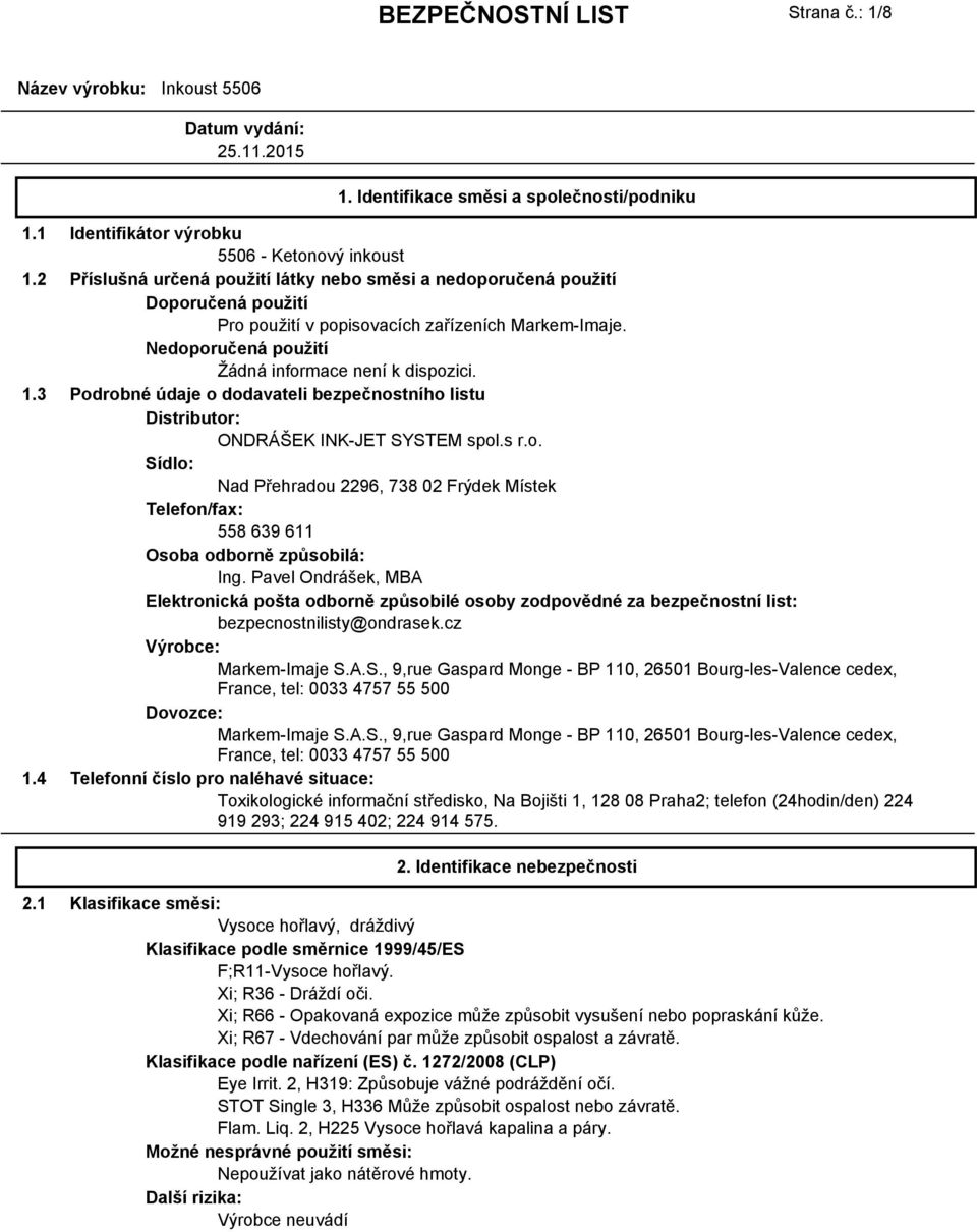 Nedoporučená použití Podrobné údaje o dodavateli bezpečnostního listu Distributor: ONDRÁŠEK INK-JET SYSTEM spol.s r.o. Sídlo: Nad Přehradou 2296, 738 02 Frýdek Místek Telefon/fax: 558 639 611 Osoba odborně způsobilá: Ing.