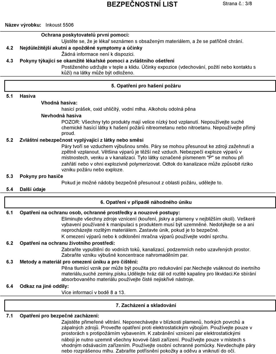 Účinky expozice (vdechování, požití nebo kontaktu s kůží) na látky může být odloženo. 5. Opatření pro hašení požáru 5.1 5.2 5.3 5.4 Hasiva Vhodná hasiva: hasicí prášek, oxid uhličítý, vodní mlha.