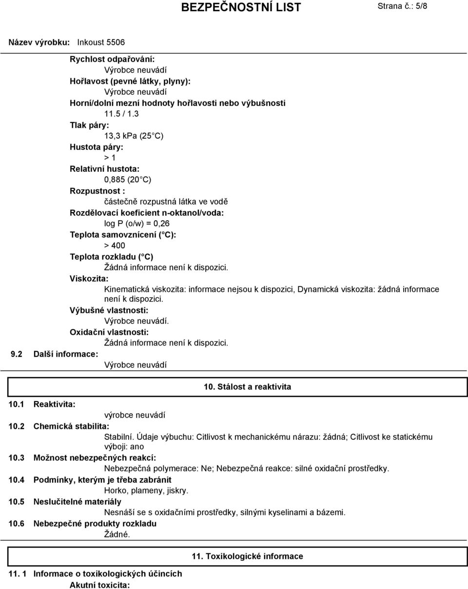 samovznícení ( C): > 400 Teplota rozkladu ( C) Viskozita: Kinematická viskozita: informace nejsou k dispozici, Dynamická viskozita: žádná informace není k dispozici. Výbušné vlastnosti:.