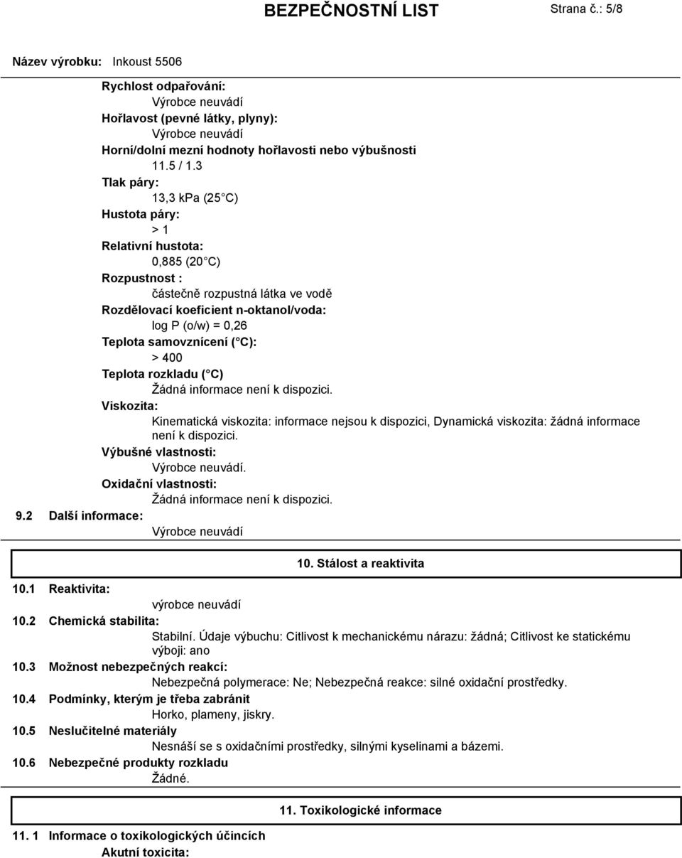 samovznícení ( C): > 400 Teplota rozkladu ( C) Viskozita: Kinematická viskozita: informace nejsou k dispozici, Dynamická viskozita: žádná informace není k dispozici. Výbušné vlastnosti:.