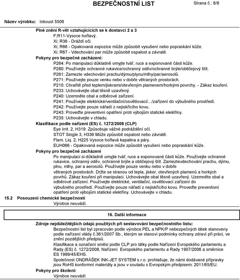 P280: Používejte ochranné rukavice/ochranný oděv/ochranné brýle/obličejový štít. P261: Zamezte vdechování prachu/dýmu/plynu/mlhy/par/aerosolů.