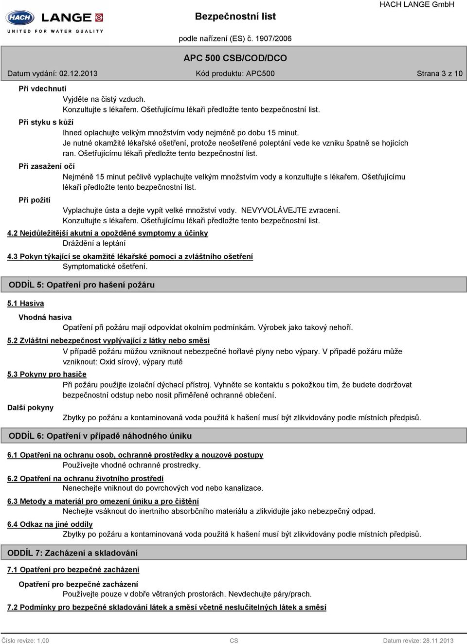 Ošetřujícímu lékaři předložte tento bezpečnostní list. Při zasažení očí Nejméně 15 minut pečlivě vyplachujte velkým množstvím vody a konzultujte s lékařem.