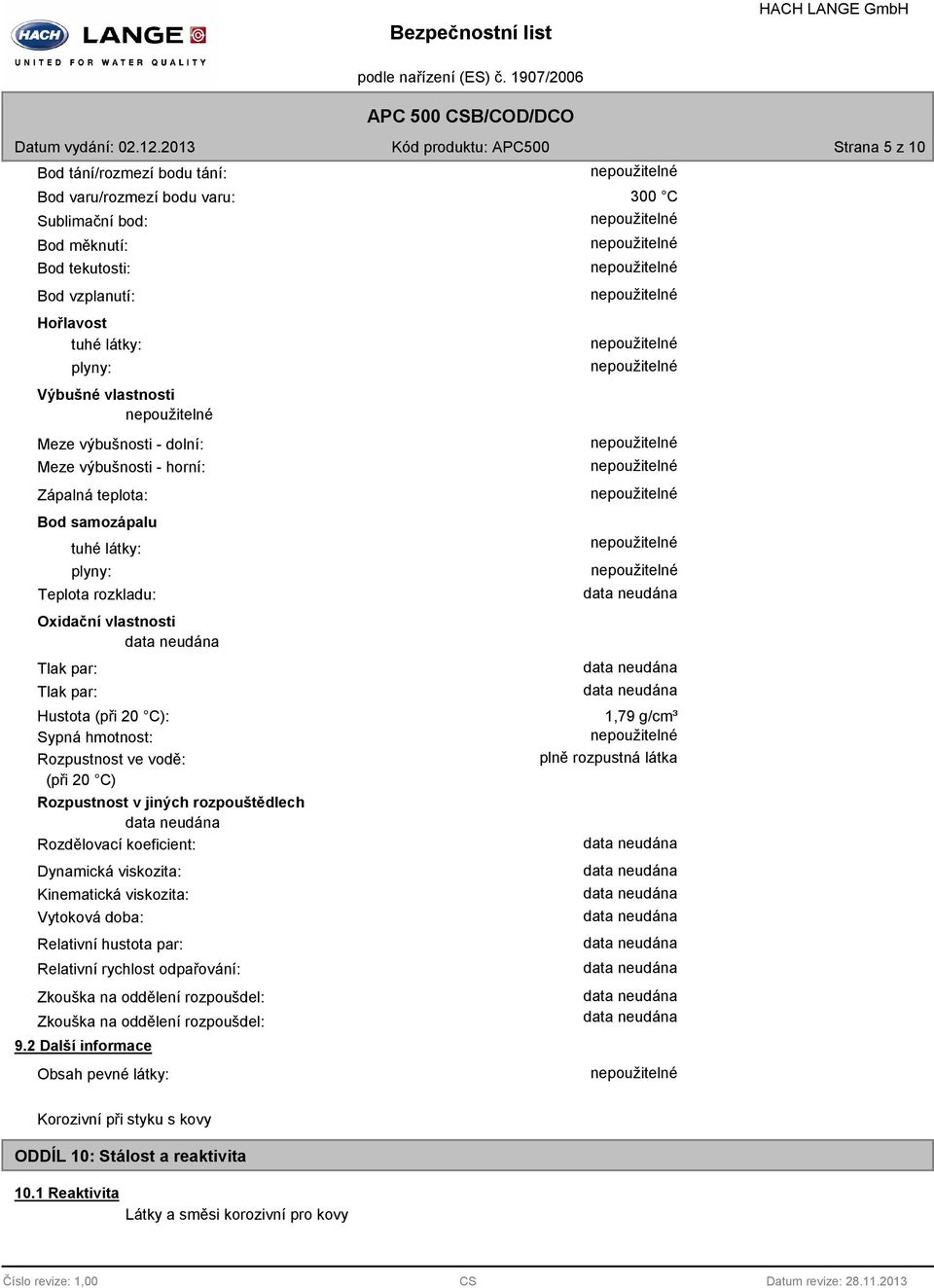 (při 20 C) Rozpustnost v jiných rozpouštědlech Rozdělovací koeficient: Dynamická viskozita: Kinematická viskozita: Vytoková doba: Relativní hustota par: Relativní rychlost odpařování: Zkouška na