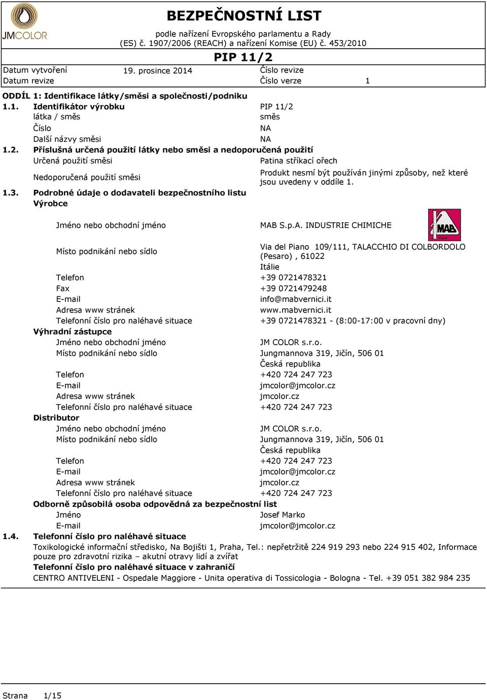 PIP /2 směs Číslo Další názvy směsi Příslušná určená použití látky nebo směsi a nedoporučená použití Určená použití směsi Patina stříkací ořech Nedoporučená použití směsi Podrobné údaje o dodavateli