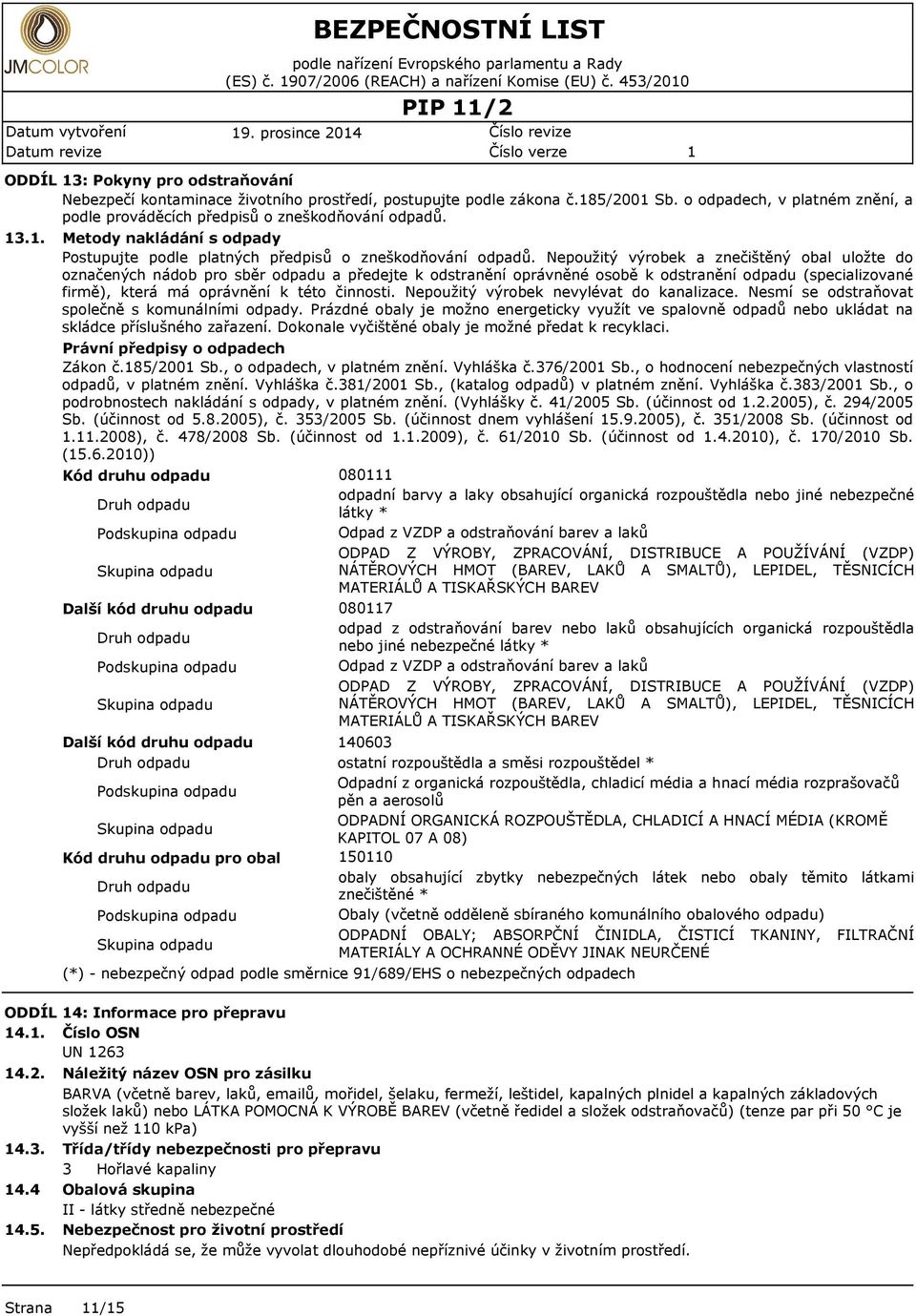 o odpadech, v platném znění, a podle prováděcích předpisů o zneškodňování odpadů. 3.. Metody nakládání s odpady Postupujte podle platných předpisů o zneškodňování odpadů.