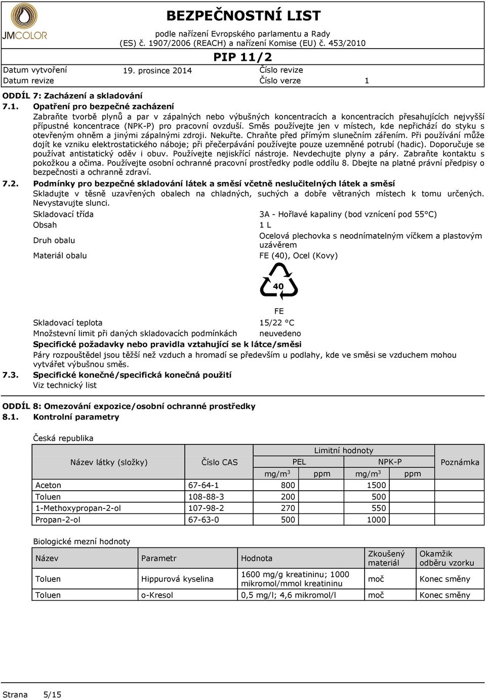 Směs používejte jen v místech, kde nepřichází do styku s otevřeným ohněm a jinými zápalnými zdroji. Nekuřte. Chraňte před přímým slunečním zářením.