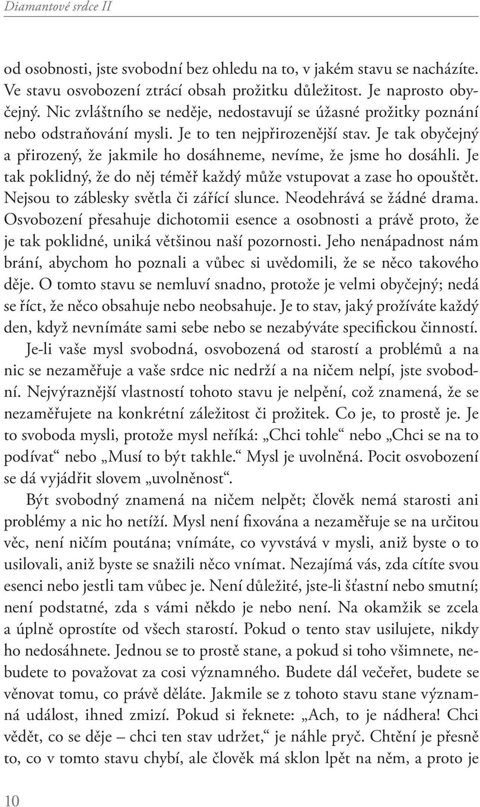 Je tak obyčejný a přirozený, že jakmile ho dosáhneme, nevíme, že jsme ho dosáhli. Je tak poklidný, že do něj téměř každý může vstupovat a zase ho opouštět. Nejsou to záblesky světla či zářící slunce.