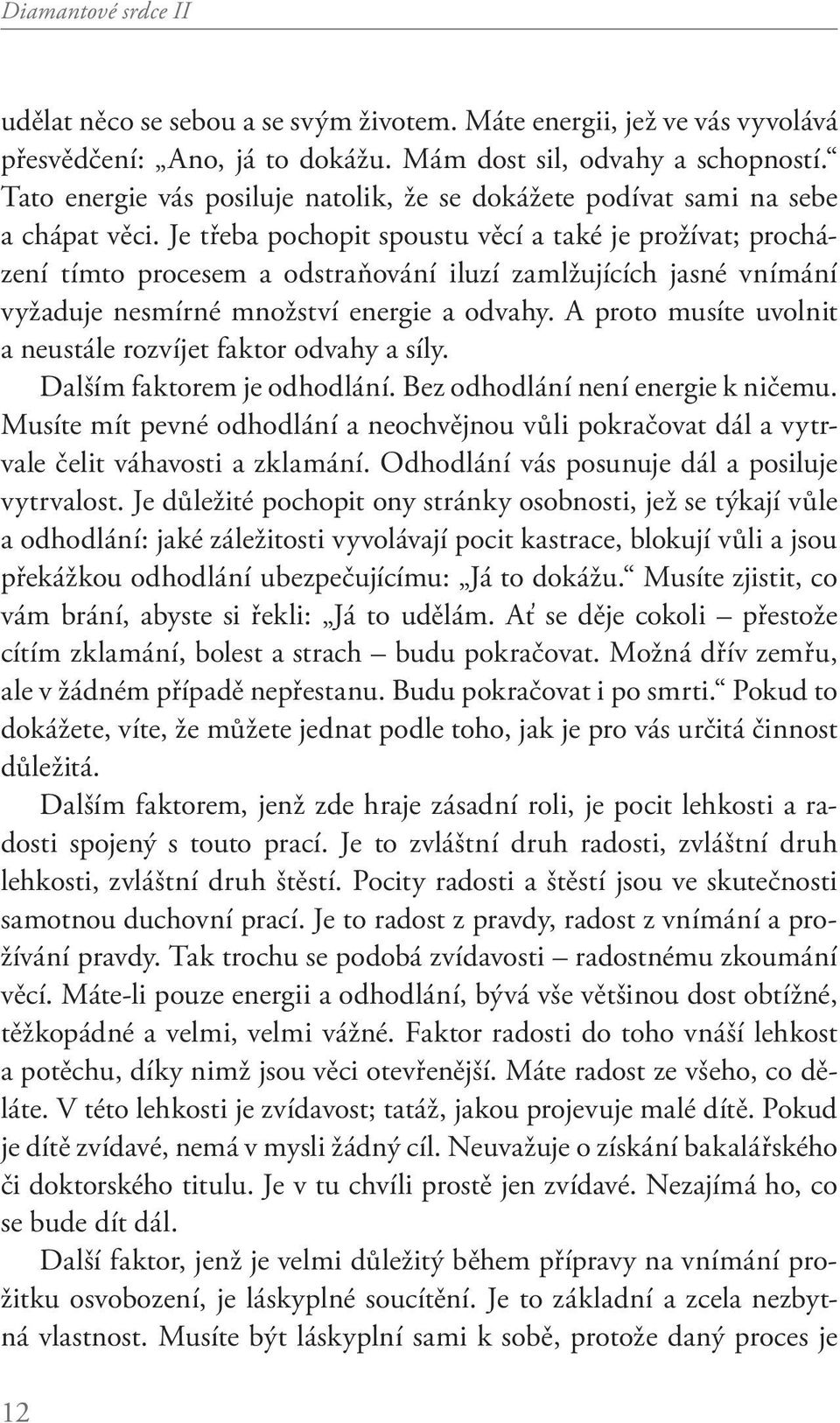 Je třeba pochopit spoustu věcí a také je prožívat; procházení tímto procesem a odstraňování iluzí zamlžujících jasné vnímání vyžaduje nesmírné množství energie a odvahy.