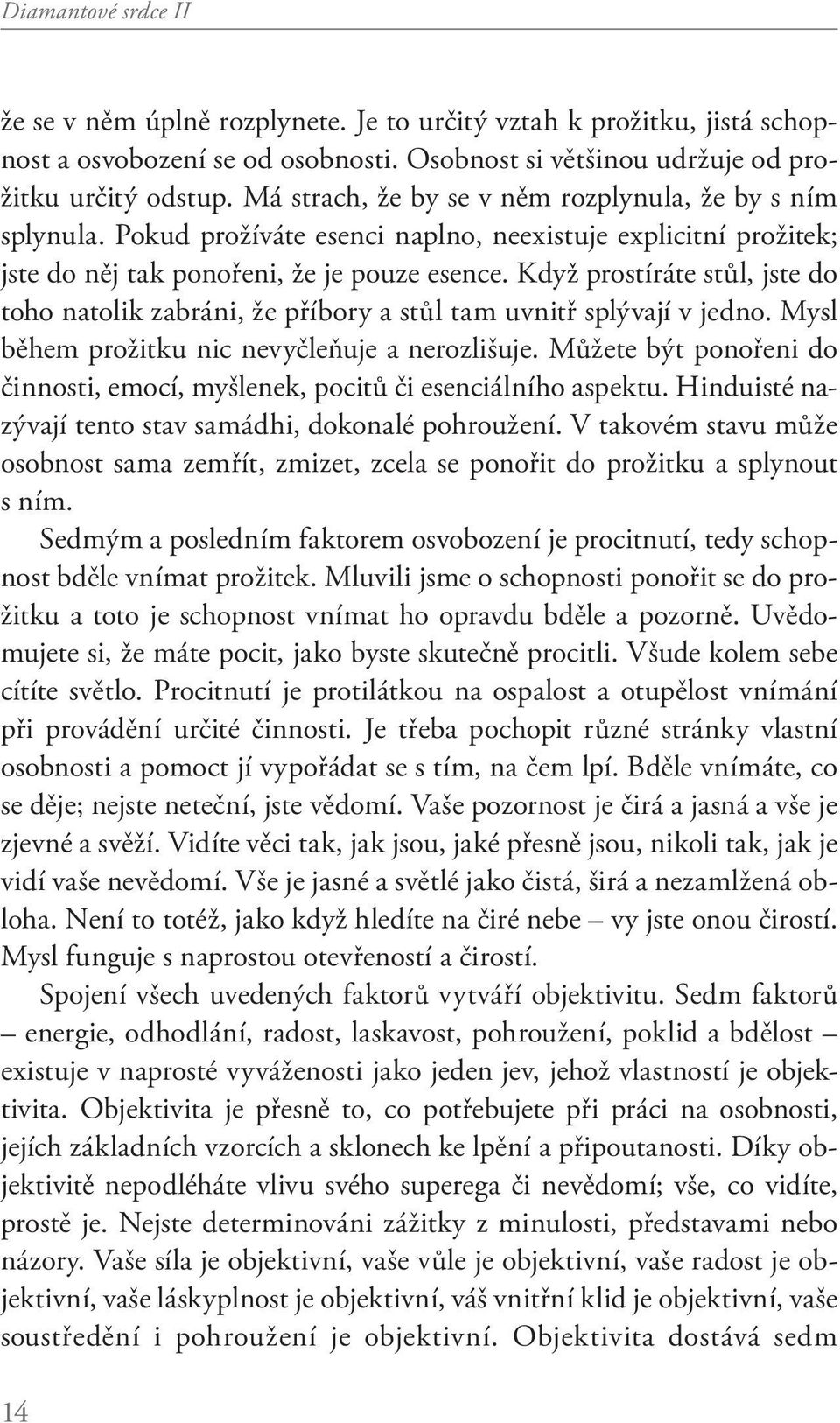 Když prostíráte stůl, jste do toho natolik zabráni, že příbory a stůl tam uvnitř splývají v jedno. Mysl během prožitku nic nevyčleňuje a nerozlišuje.