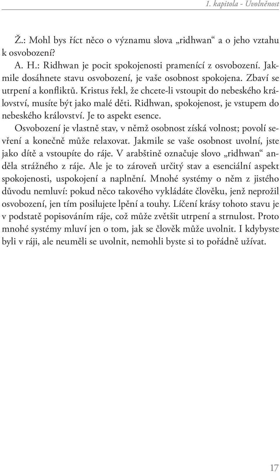 Ridhwan, spokojenost, je vstupem do nebeského království. Je to aspekt esence. Osvobození je vlastně stav, v němž osobnost získá volnost; povolí sevření a konečně může relaxovat.