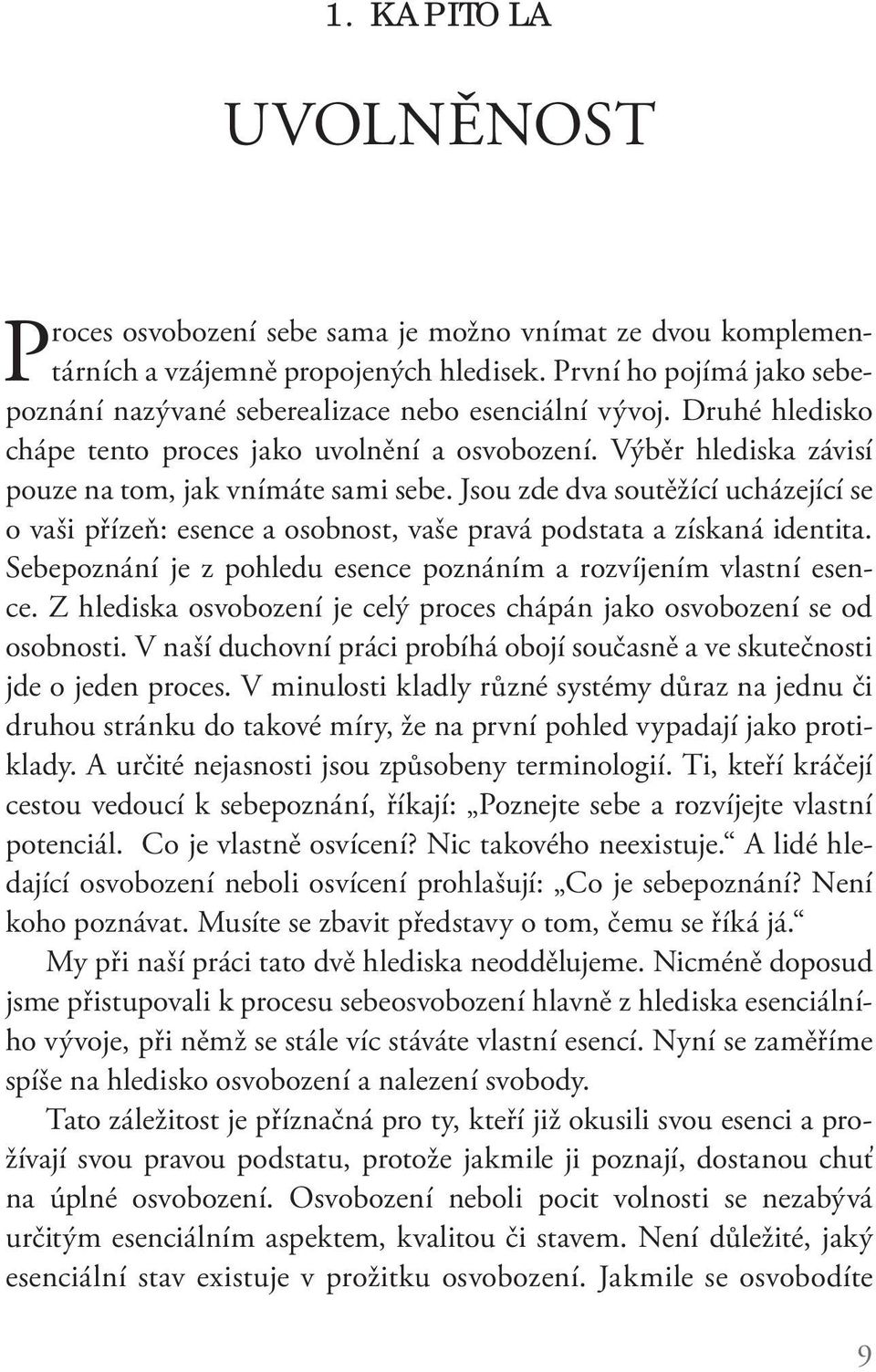 Jsou zde dva soutěžící ucházející se o vaši přízeň: esence a osobnost, vaše pravá podstata a získaná identita. Sebepoznání je z pohledu esence poznáním a rozvíjením vlastní esence.