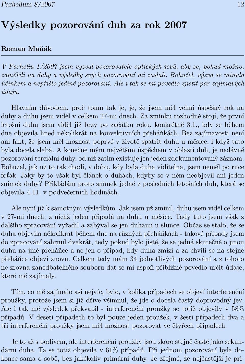 Hlavním důvodem, proč tomu tak je, je, že jsem měl velmi úspěšný rok na duhy a duhu jsem viděl v celkem 27-mi dnech.