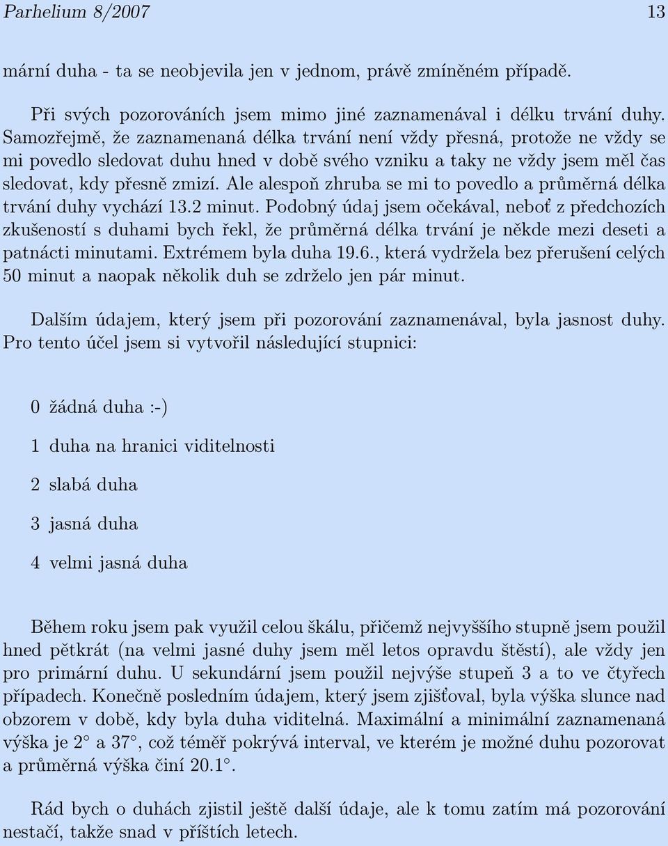 Ale alespoň zhruba se mi to povedlo a průměrná délka trvání duhy vychází 13.2 minut.