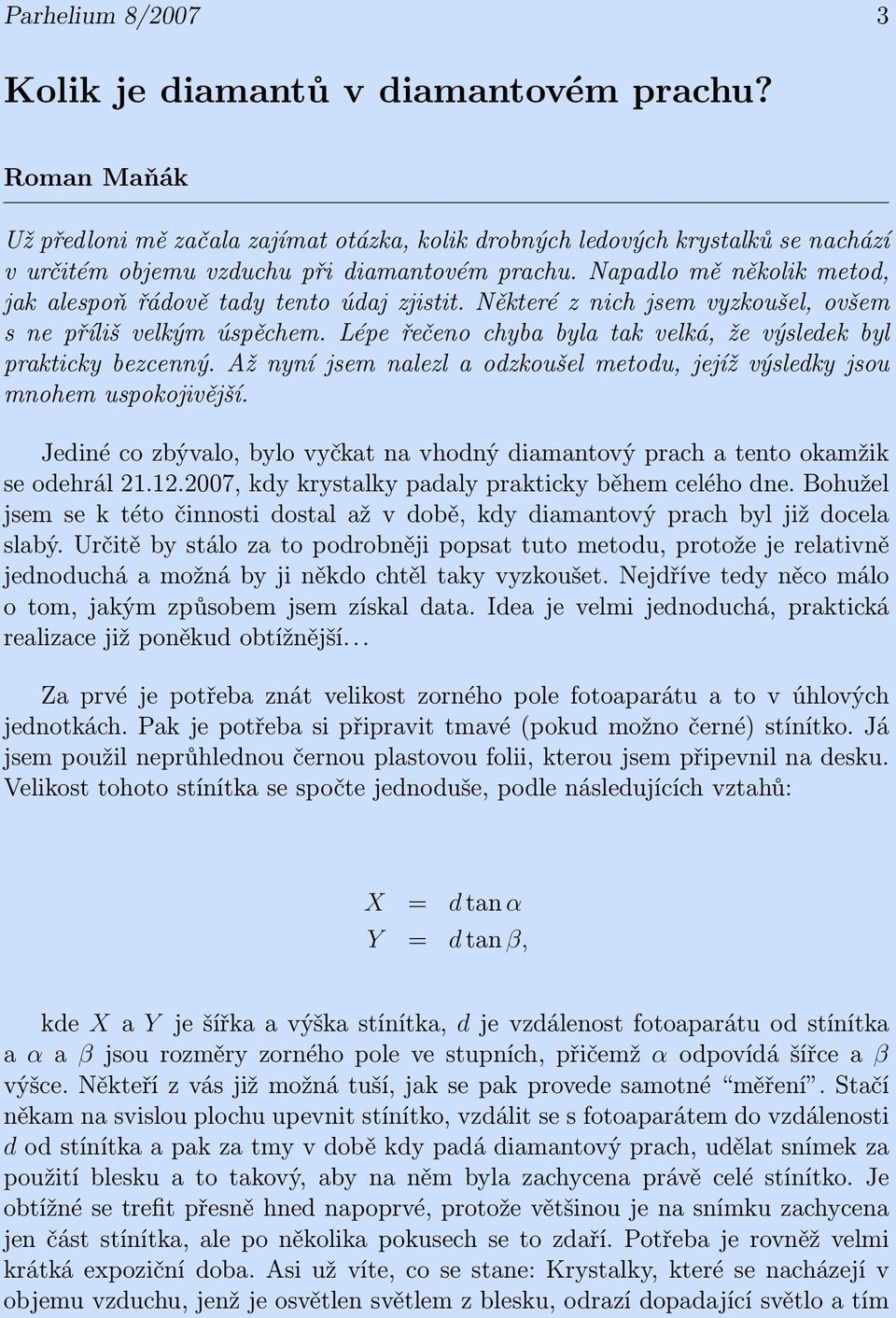 Napadlo mě několik metod, jak alespoň řádově tady tento údaj zjistit. Některé z nich jsem vyzkoušel, ovšem s ne příliš velkým úspěchem.