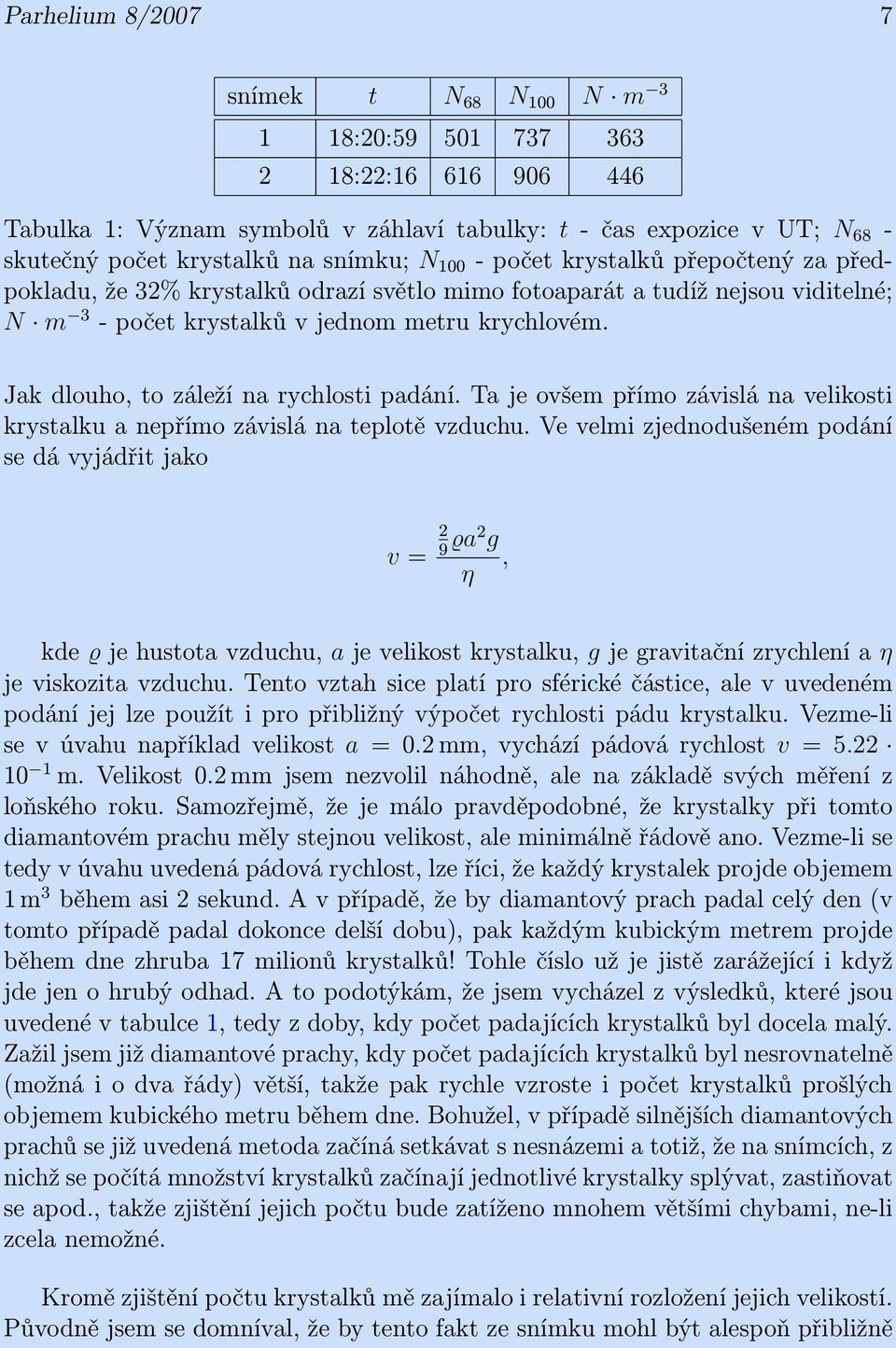 Jak dlouho, to záleží na rychlosti padání. Ta je ovšem přímo závislá na velikosti krystalku a nepřímo závislá na teplotě vzduchu.