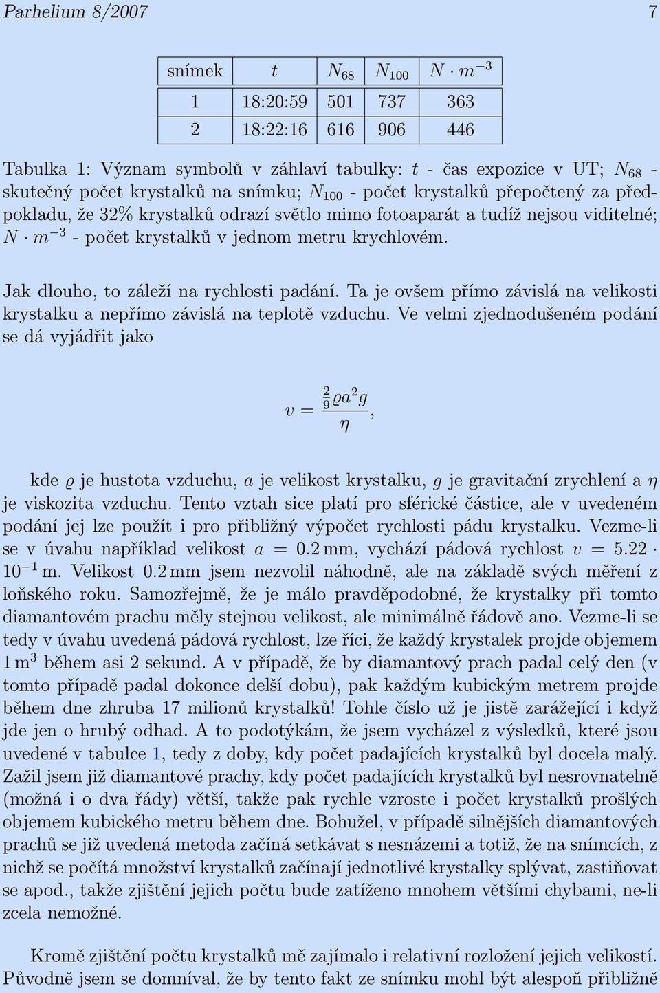 Jak dlouho, to záleží na rychlosti padání. Ta je ovšem přímo závislá na velikosti krystalku a nepřímo závislá na teplotě vzduchu.