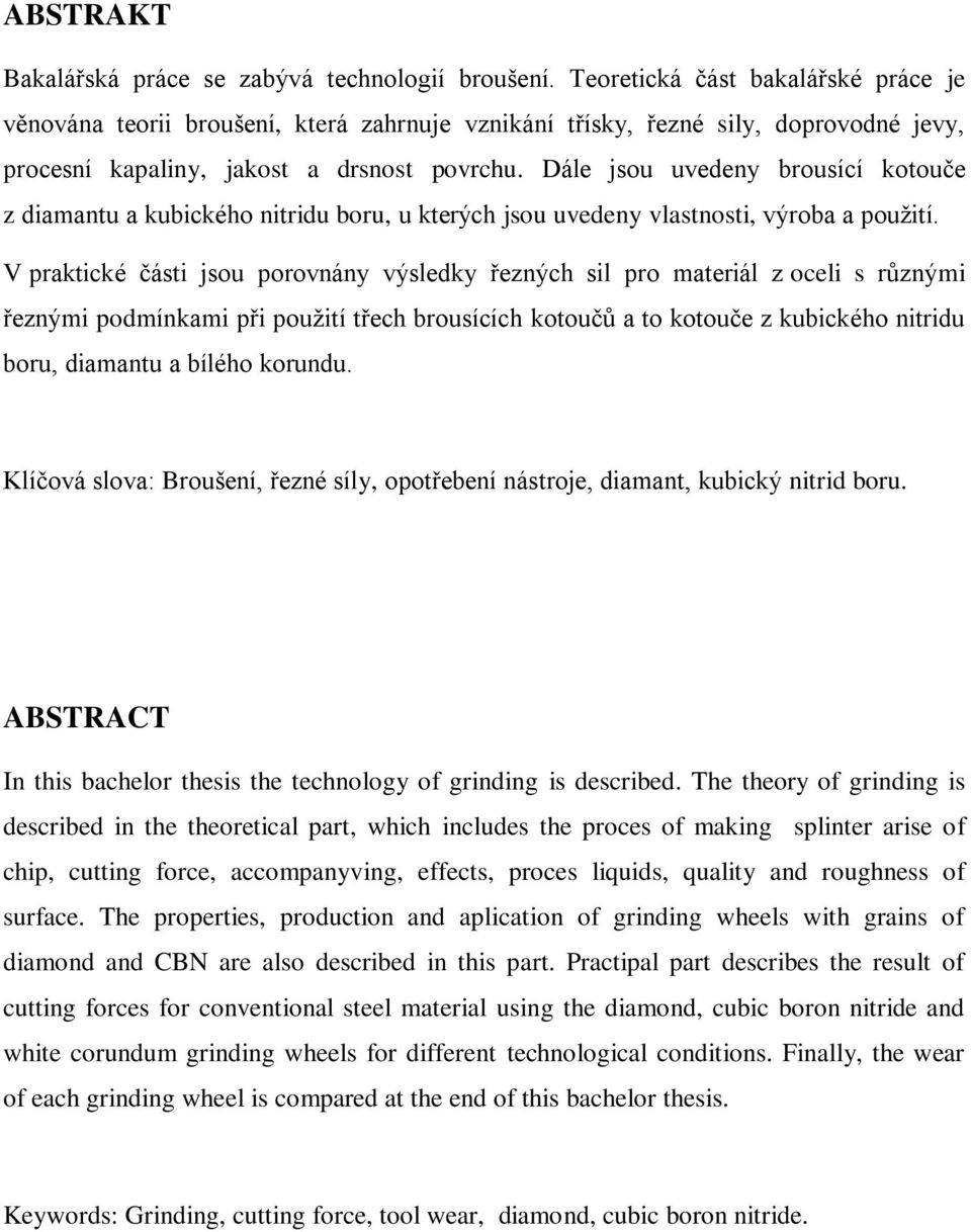 Dále jsou uvedeny brousící kotouče z diamantu a kubického nitridu boru, u kterých jsou uvedeny vlastnosti, výroba a použití.
