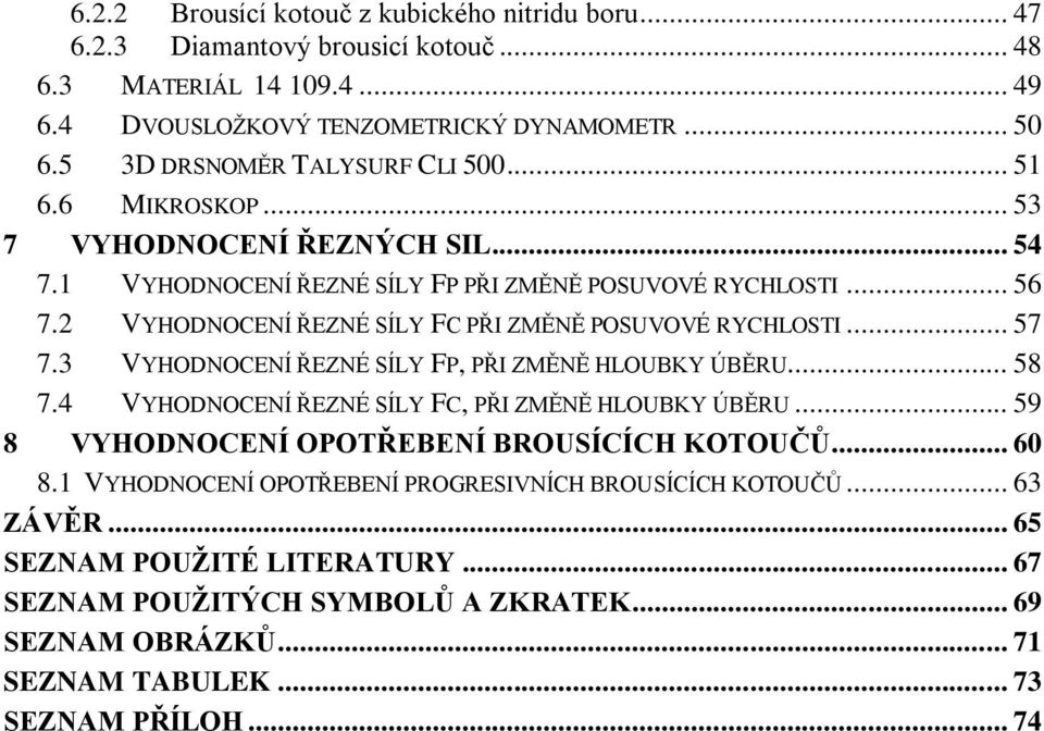 2 VYHODNOCENÍ ŘEZNÉ SÍLY FC PŘI ZMĚNĚ POSUVOVÉ RYCHLOSTI... 57 7.3 VYHODNOCENÍ ŘEZNÉ SÍLY FP, PŘI ZMĚNĚ HLOUBKY ÚBĚRU... 58 7.4 VYHODNOCENÍ ŘEZNÉ SÍLY FC, PŘI ZMĚNĚ HLOUBKY ÚBĚRU.