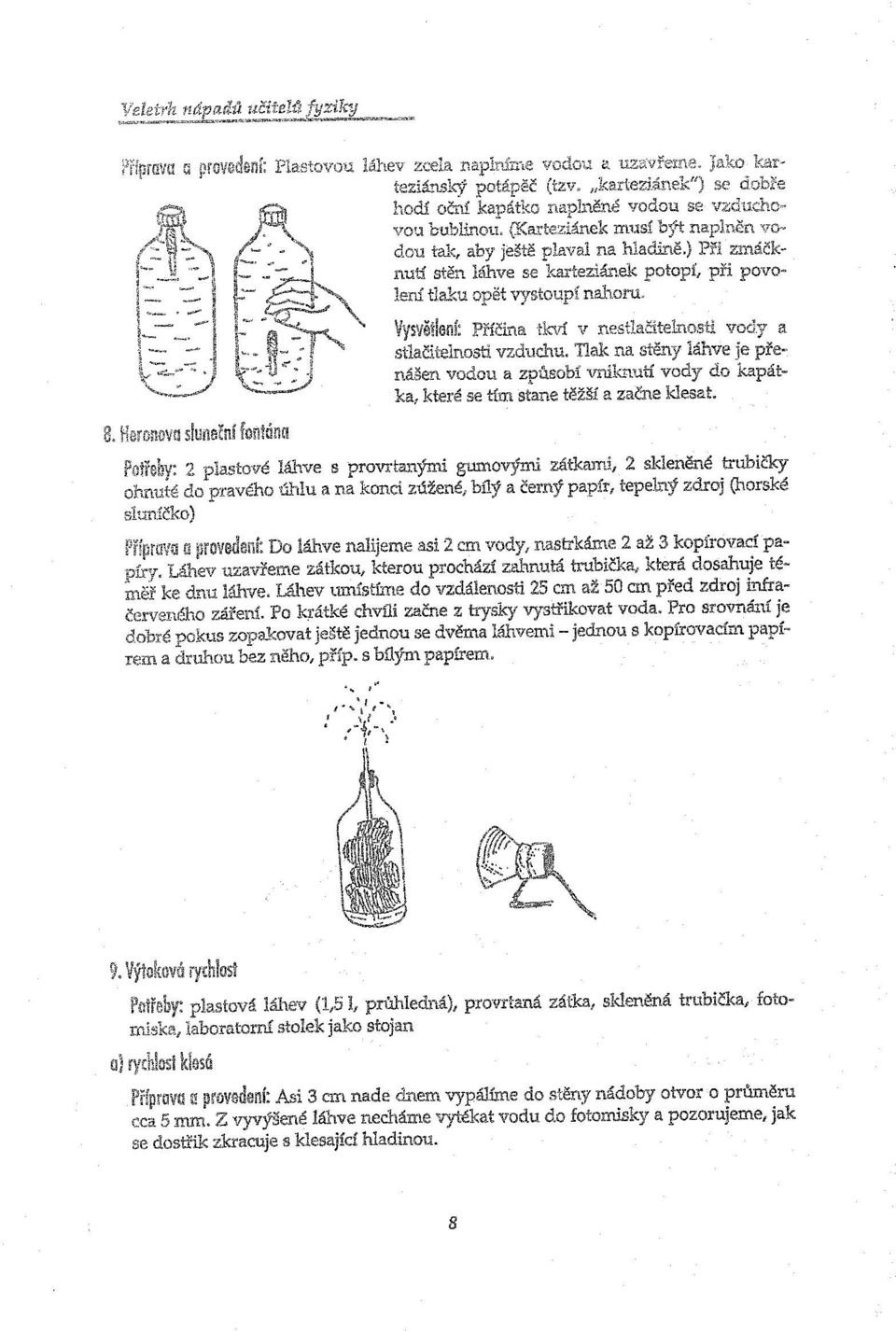 sluníčko) láhve s provrtanými gumovými zátkami, 2 skleněné trubičky úhlu a na konci zúžené, bilý a černý papír, tepelný zdroj (horské Do láhve nalijeme asi 2 cm vody, nastrkáme 2 až 3 kopírovací