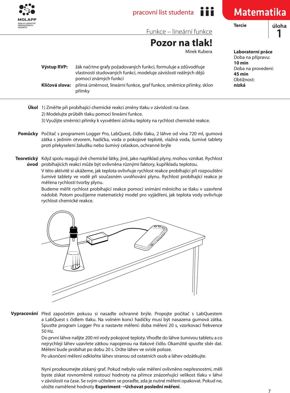 Obtížnost: nízká Úkol Pomůck ) Změřte při probíhající chemické reakci změn tlaku v závislosti na čase. ) Modelujte průběh tlaku pomocí lineární funkce.