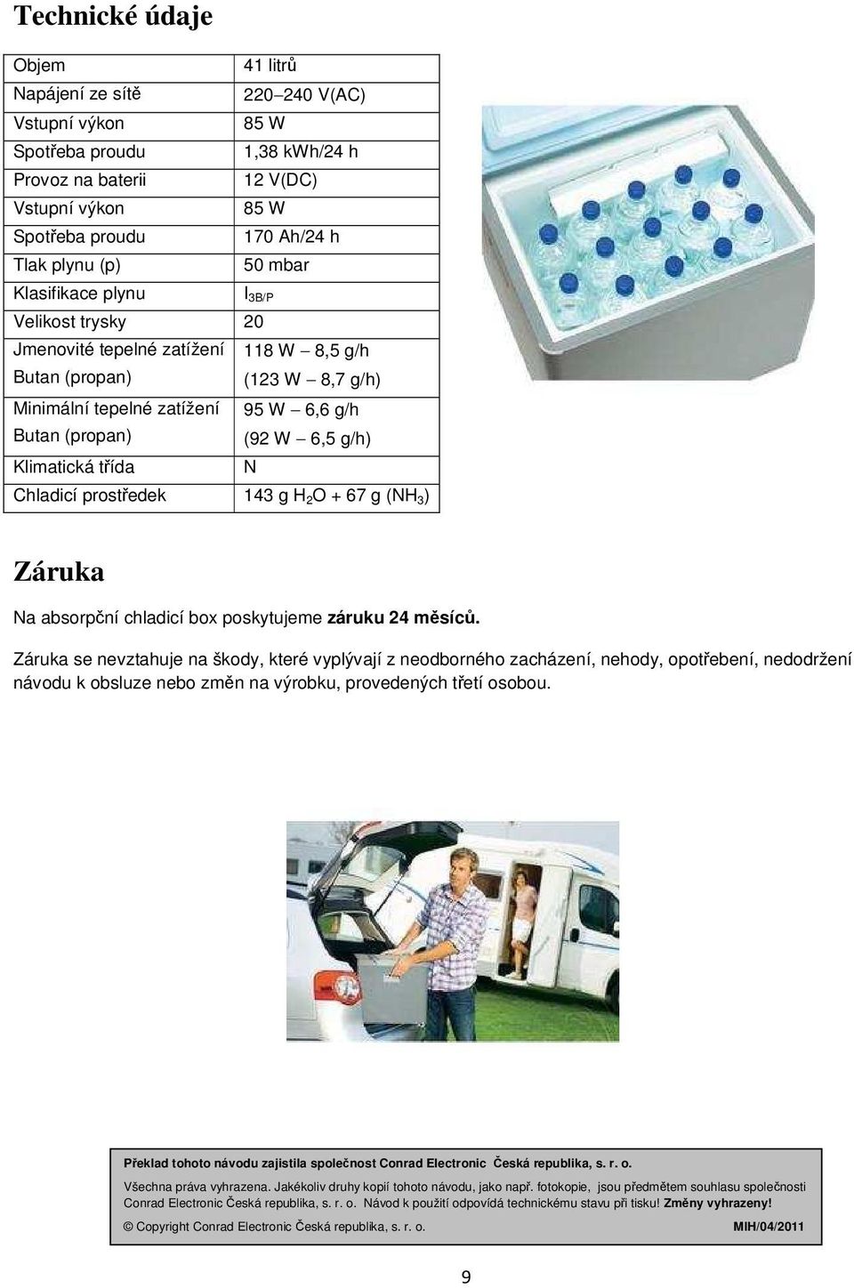 Klimatická třída N Chladicí prostředek 143 g H 2 O + 67 g (NH 3 ) Záruka Na absorpční chladicí box poskytujeme záruku 24 měsíců.