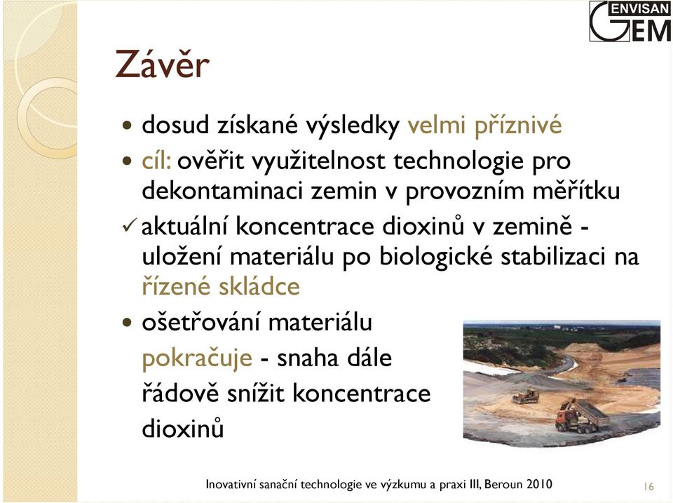 materiálu po biologické stabilizaci na řízené skládce ošetřování materiálu pokračuje - snaha