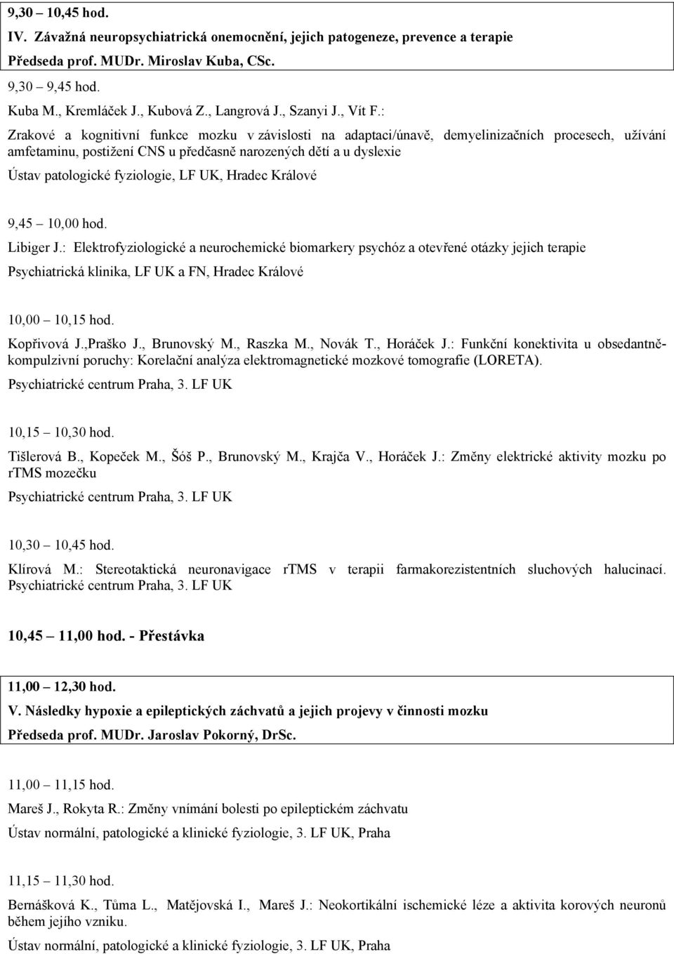 : Zrakové a kognitivní funkce mozku v závislosti na adaptaci/únavě, demyelinizačních procesech, užívání amfetaminu, postižení CNS u předčasně narozených dětí a u dyslexie Ústav patologické