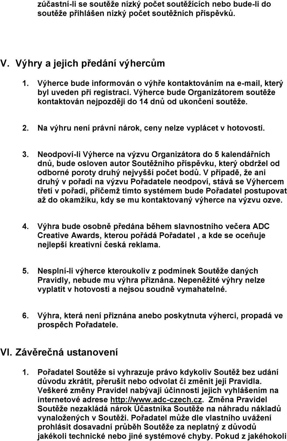 Na výhru není právní nárok, ceny nelze vyplácet v hotovosti. 3.