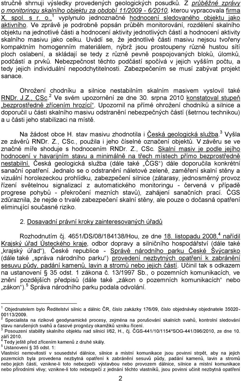 Uvádí se, že jednotlivé části masivu nejsou tvořeny kompaktním homogenním materiálem, nýbrž jsou prostoupeny různě hustou sítí ploch oslabení, a skládají se tedy z různě pevně pospojovaných bloků,