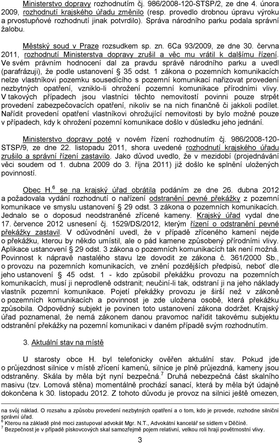 Ve svém právním hodnocení dal za pravdu správě národního parku a uvedl (parafrázuji), že podle ustanovení 35 odst.