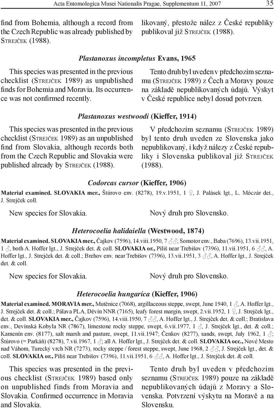 Its occurrence was not confirmed recently. Tento druh byl uveden v předchozím seznamu (STREJČEK 1989) z Čech a Moravy pouze na základě nepublikovaných údajů.