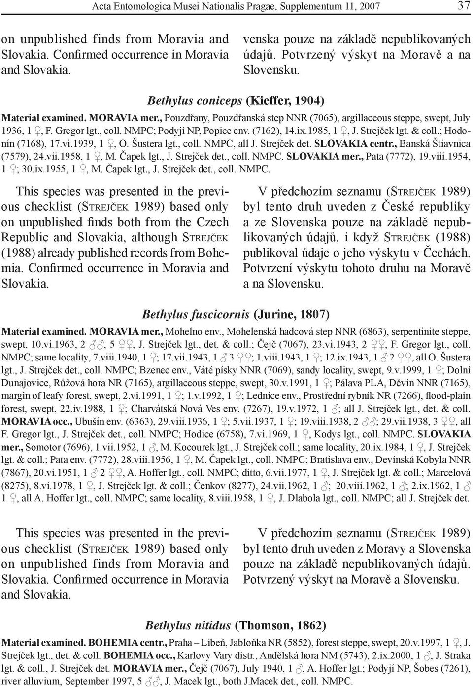 , Pouzdřany, Pouzdřanská step NNR (7065), argillaceous steppe, swept, July 1936, 1, F. Gregor lgt., coll. NMPC; Podyjí NP, Popice env. (7162), 14.ix.1985, 1, J. Strejček lgt. & coll.