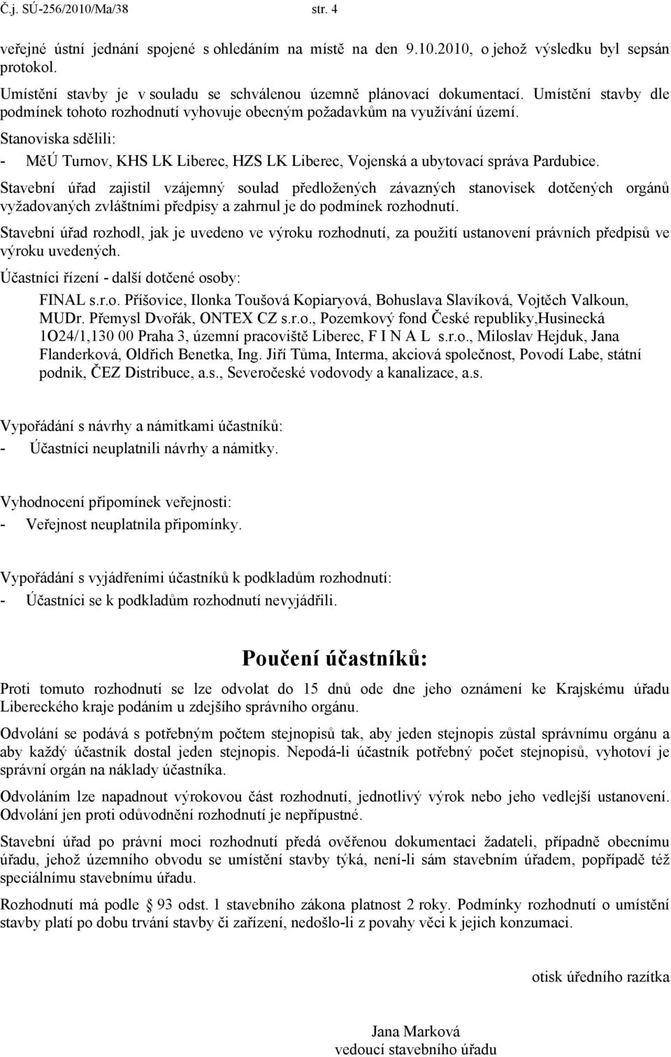 Stanoviska sdělili: - MěÚ Turnov, KHS LK Liberec, HZS LK Liberec, Vojenská a ubytovací správa Pardubice.